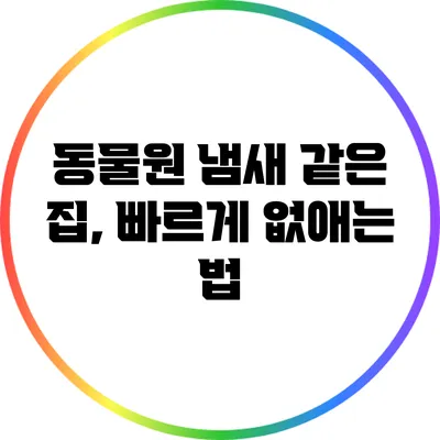 동물원 냄새 같은 집, 빠르게 없애는 법