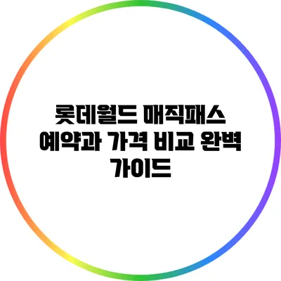 롯데월드 매직패스 예약과 가격 비교 완벽 가이드