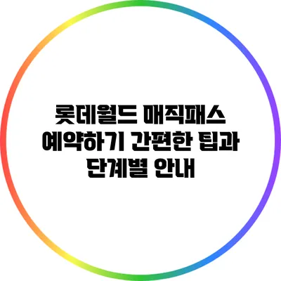 롯데월드 매직패스 예약하기: 간편한 팁과 단계별 안내