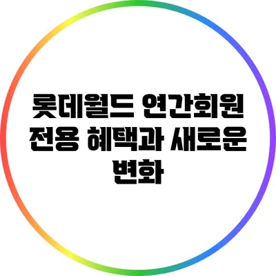 롯데월드 연간회원 전용 혜택과 새로운 변화