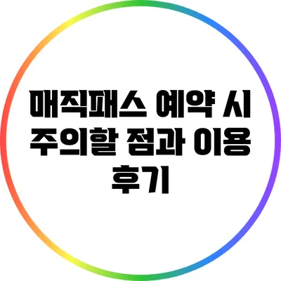 매직패스 예약 시 주의할 점과 이용 후기