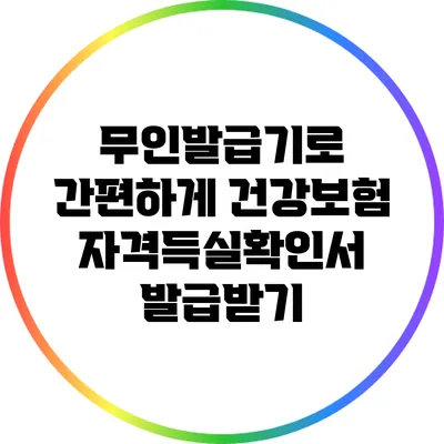 무인발급기로 간편하게 건강보험 자격득실확인서 발급받기