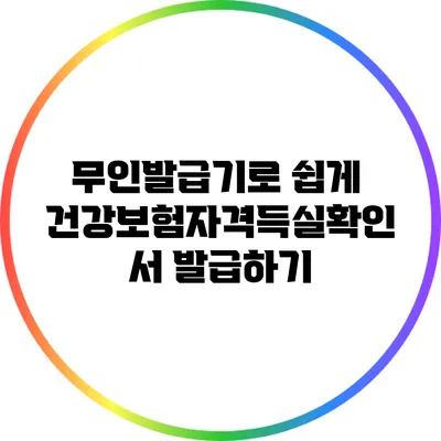 무인발급기로 쉽게 건강보험자격득실확인서 발급하기