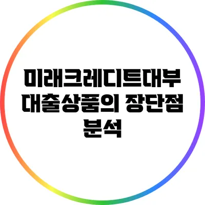 미래크레디트대부 대출상품의 장단점 분석