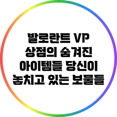발로란트 VP 상점의 숨겨진 아이템들: 당신이 놓치고 있는 보물들