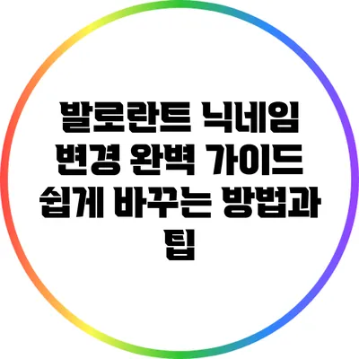 발로란트 닉네임 변경 완벽 가이드: 쉽게 바꾸는 방법과 팁