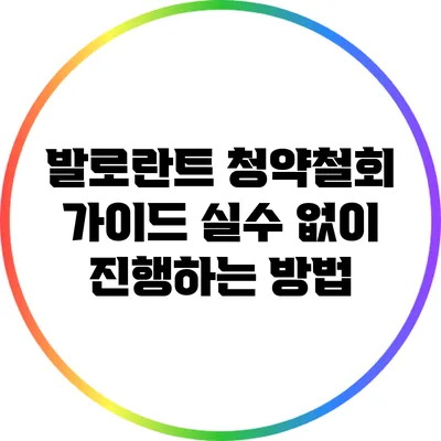 발로란트 청약철회 가이드: 실수 없이 진행하는 방법
