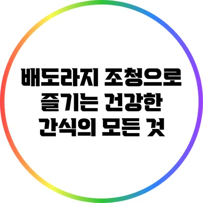 배도라지 조청으로 즐기는 건강한 간식의 모든 것