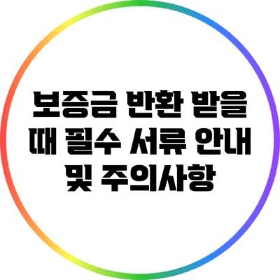 보증금 반환 받을 때 필수 서류 안내 및 주의사항