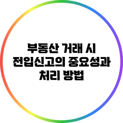 부동산 거래 시 전입신고의 중요성과 처리 방법