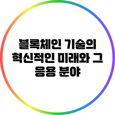 블록체인 기술의 혁신적인 미래와 그 응용 분야