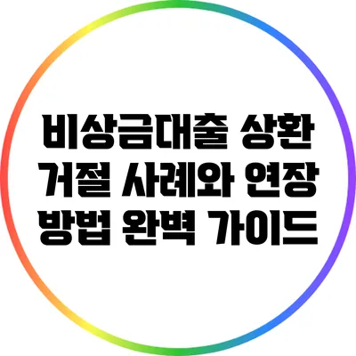 비상금대출 상환 거절 사례와 연장 방법 완벽 가이드