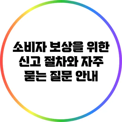 소비자 보상을 위한 신고 절차와 자주 묻는 질문 안내