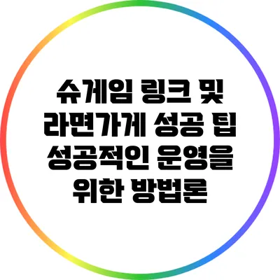 슈게임 링크 및 라면가게 성공 팁: 성공적인 운영을 위한 방법론