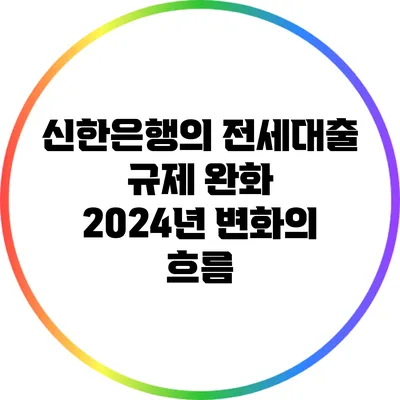 신한은행의 전세대출 규제 완화: 2024년 변화의 흐름