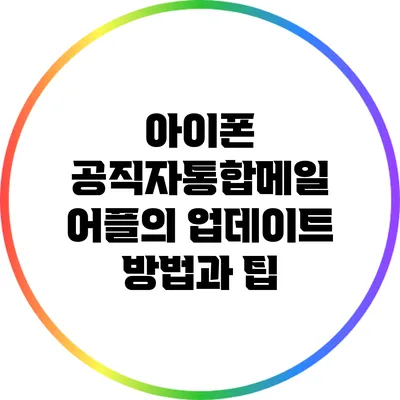 아이폰 공직자통합메일 어플의 업데이트 방법과 팁