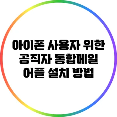 아이폰 사용자 위한 공직자 통합메일 어플 설치 방법