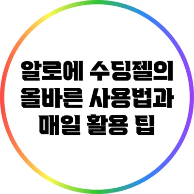 알로에 수딩젤의 올바른 사용법과 매일 활용 팁