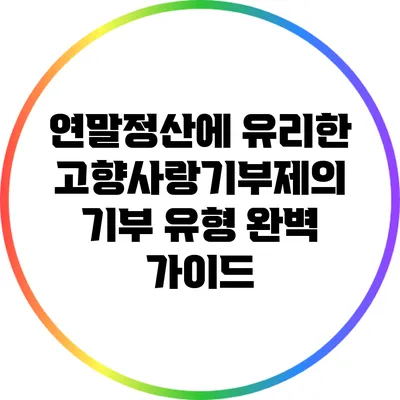 연말정산에 유리한 고향사랑기부제의 기부 유형 완벽 가이드