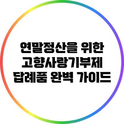 연말정산을 위한 고향사랑기부제 답례품 완벽 가이드