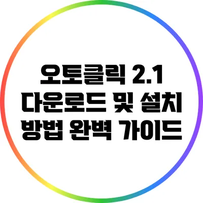오토클릭 2.1 다운로드 및 설치 방법 완벽 가이드