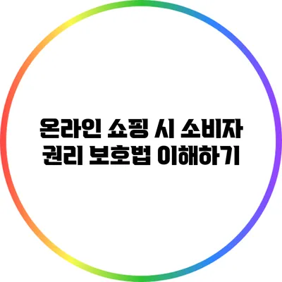 온라인 쇼핑 시 소비자 권리 보호법 이해하기