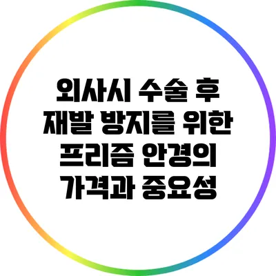 외사시 수술 후 재발 방지를 위한 프리즘 안경의 가격과 중요성