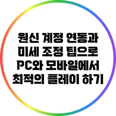 원신 계정 연동과 미세 조정 팁으로 PC와 모바일에서 최적의 플레이 하기
