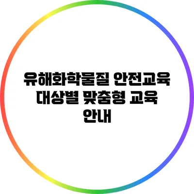 유해화학물질 안전교육: 대상별 맞춤형 교육 안내