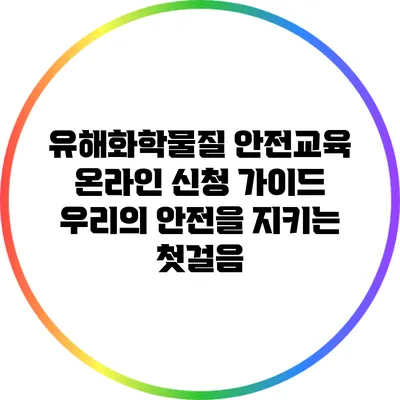 유해화학물질 안전교육 온라인 신청 가이드: 우리의 안전을 지키는 첫걸음