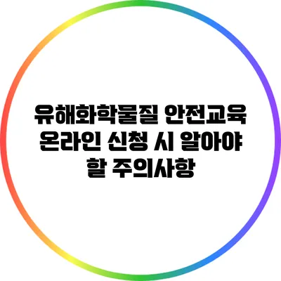 유해화학물질 안전교육 온라인 신청 시 알아야 할 주의사항