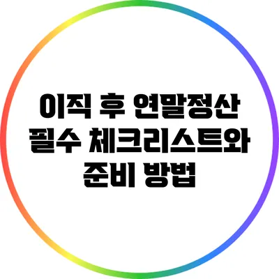 이직 후 연말정산: 필수 체크리스트와 준비 방법