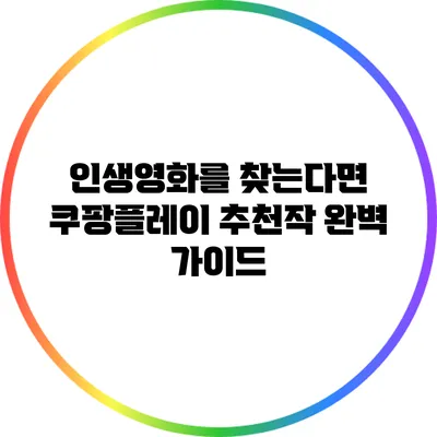 인생영화를 찾는다면? 쿠팡플레이 추천작 완벽 가이드