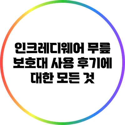 인크레디웨어 무릎 보호대: 사용 후기에 대한 모든 것
