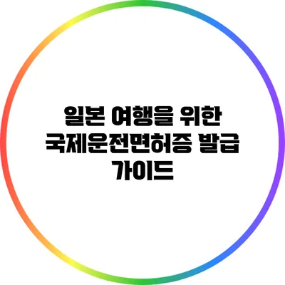 일본 여행을 위한 국제운전면허증 발급 가이드