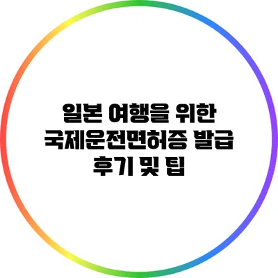 일본 여행을 위한 국제운전면허증 발급 후기 및 팁