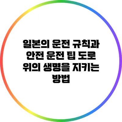 일본의 운전 규칙과 안전 운전 팁: 도로 위의 생명을 지키는 방법