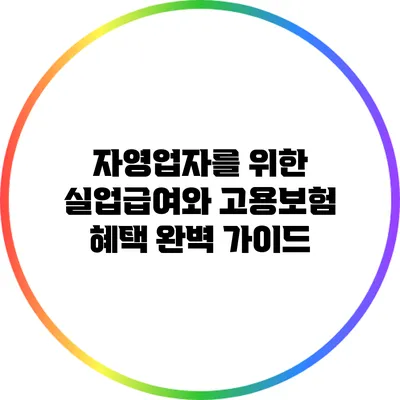 자영업자를 위한 실업급여와 고용보험 혜택 완벽 가이드