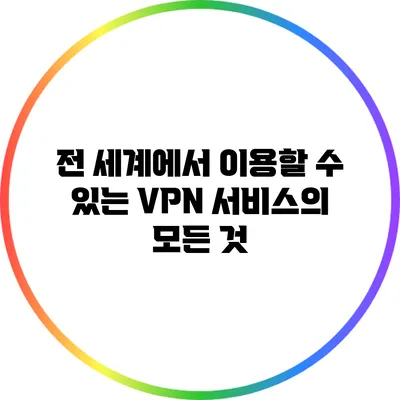 전 세계에서 이용할 수 있는 VPN 서비스의 모든 것