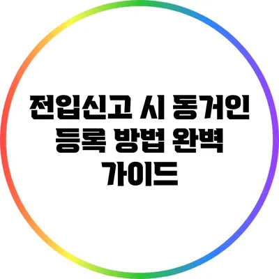 전입신고 시 동거인 등록 방법 완벽 가이드