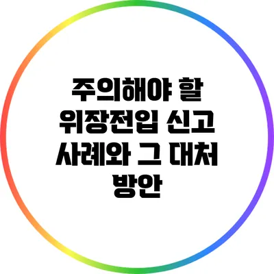 주의해야 할 위장전입 신고 사례와 그 대처 방안