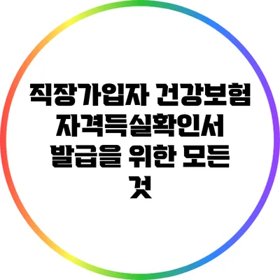 직장가입자 건강보험 자격득실확인서 발급을 위한 모든 것
