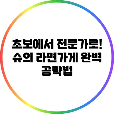 초보에서 전문가로! 슈의 라면가게 완벽 공략법