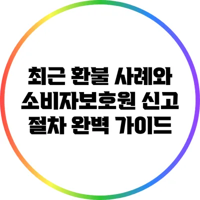 최근 환불 사례와 소비자보호원 신고 절차 완벽 가이드