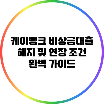 케이뱅크 비상금대출 해지 및 연장 조건 완벽 가이드