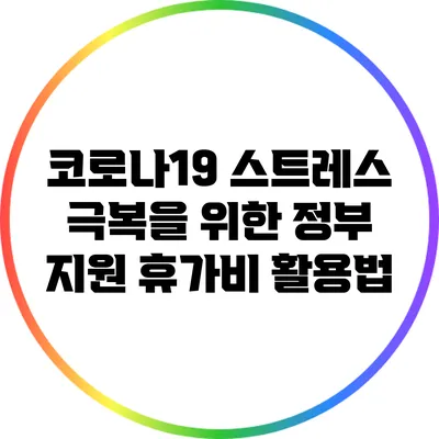 코로나19 스트레스 극복을 위한 정부 지원 휴가비 활용법