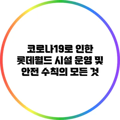 코로나19로 인한 롯데월드 시설 운영 및 안전 수칙의 모든 것