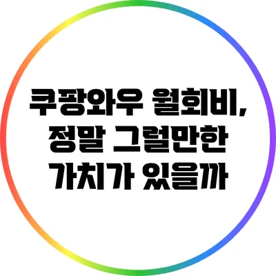쿠팡와우 월회비, 정말 그럴만한 가치가 있을까?