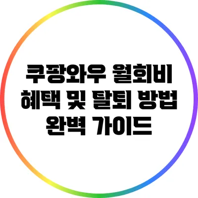 쿠팡와우 월회비 혜택 및 탈퇴 방법 완벽 가이드