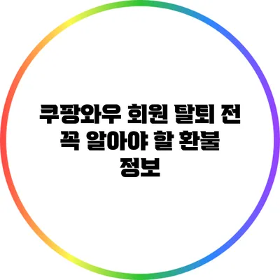 쿠팡와우 회원 탈퇴 전 꼭 알아야 할 환불 정보